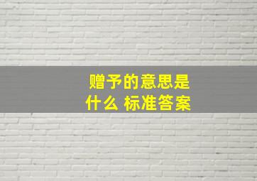 赠予的意思是什么 标准答案